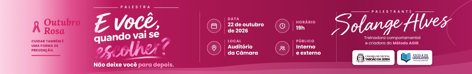 Outubro Rosa — palestra "E você, quando vai se escolher?" com Solange Alves, em 22 de outubro de 2026, às 19h, no Auditório da Câmara. Aberta aos públicos interno e externo.